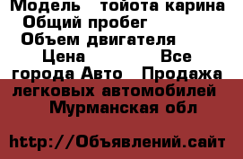  › Модель ­ тойота карина › Общий пробег ­ 316 000 › Объем двигателя ­ 2 › Цена ­ 85 000 - Все города Авто » Продажа легковых автомобилей   . Мурманская обл.